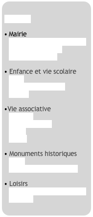  Accueil

Mairie
Démarches administratives
Horaires d’accueil
Conseil municipal

 Enfance et vie scolaire
Ecole
Garderie et C.L.S.H.
Crèche

Vie associative
A.C.C.A.
Amis de l’étang
F.E.P.
R.E.V.

 Monuments historiques
Eglise
Pyrotechnie et Poudrière

 Loisirs
Aires de loisirs et de sports
Camping
